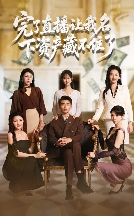 完了直播让我名下资产藏不住了短剧全60集